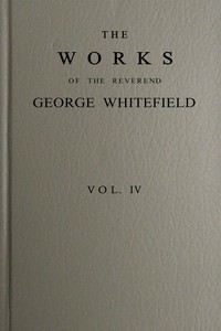 Cover of The works of the Reverend George Whitefield, M.A., Vol. 4 (of 6) — Background and Themes
